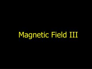 Magnetic Field III