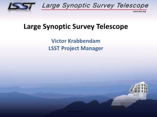 Large Synoptic Survey Telescope Victor Krabbendam LSST Project Manager