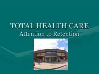 TOTAL HEALTH CARE Attention to Retention