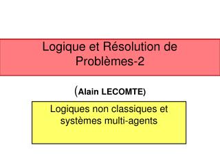 Logique et Résolution de Problèmes-2 ( Alain LECOMTE)