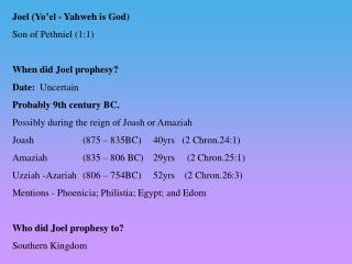 Joel (Yo’el - Yahweh is God) Son of Pethniel (1:1) When did Joel prophesy? Date: Uncertain