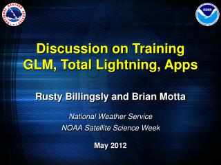 Rusty Billingsly and Brian Motta National Weather Service NOAA Satellite Science Week May 2012