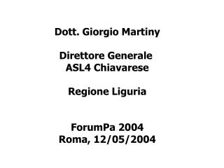 Dott. Giorgio Martiny Direttore Generale ASL4 Chiavarese Regione Liguria ForumPa 2004