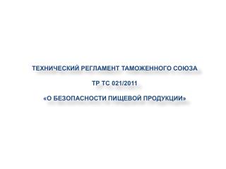 ТЕХНИЧЕСКИЙ РЕГЛАМЕНТ ТАМОЖЕННОГО СОЮЗА ТР ТС 021/2011 «О БЕЗОПАСНОСТИ ПИЩЕВОЙ ПРОДУКЦИИ»