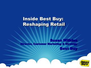 Susan Wilkins Director, Customer Marketing &amp; Strategy Best Buy