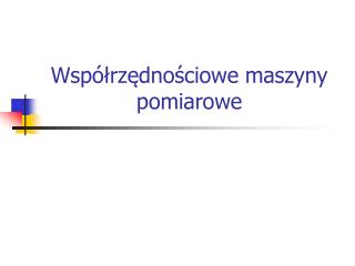 Współrzędnościowe maszyny pomiarowe