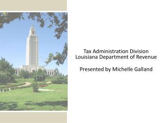 Tax Administration Division Louisiana Department of Revenue Presented by Michelle Galland