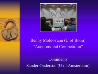 Benny Moldovanu (U of Bonn) “Auctions and Competition” Comments Sander Onderstal (U of Amsterdam)