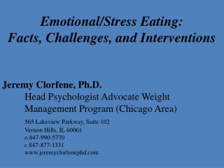 Emotional/Stress Eating: Facts, Challenges, and Interventions Jeremy Clorfene, Ph.D.