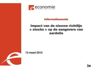 Informatiesessie Impact van de nieuwe richtlijn « stocks » op de aangevers van aardolie