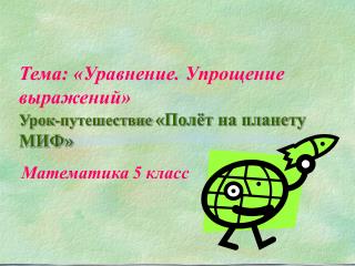 Тема: «Уравнение. Упрощение выражений» Урок-путешествие «Полёт на планету МИФ»