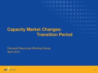 Capacity Market Changes: 			Transition Period