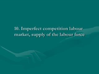 10. Imperfect competition labour market, supply of the labour force
