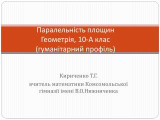 Паралельність площин Геометрія, 10-А клас ( гуманітарний профіль)