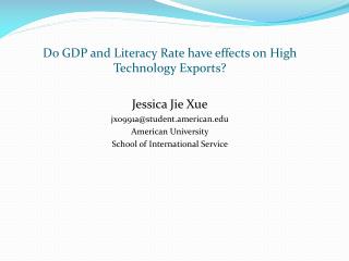 Do GDP and Literacy Rate have effects on High Technology Exports? Jessica Jie Xue