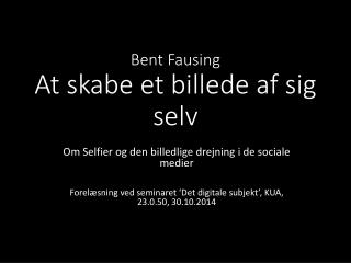Bent Fausing At skabe et billede af sig selv