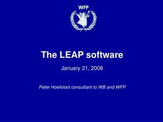 The LEAP software January 21, 2008 Peter Hoefsloot consultant to WB and WFP
