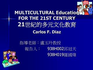 MULTICULTURAL Education FOR THE 21ST CENTURY 21 世紀的多元文化教育 Carlos F. Diaz