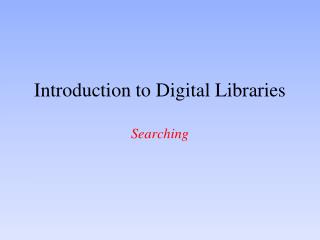 Introduction to Digital Libraries Searching