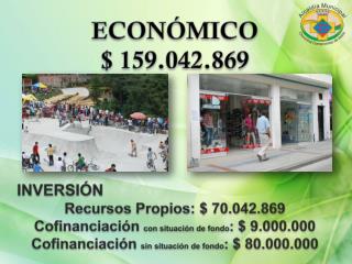 ECONÓMICO $ 159.042.869 INVERSIÓN Recursos Propios: $ 70.042.869