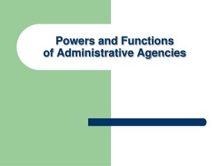 Powers and Functions of Administrative Agencies