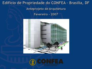 Edifício de Propriedade do CONFEA – Brasília, DF Anteprojeto de Arquitetura Fevereiro - 2007