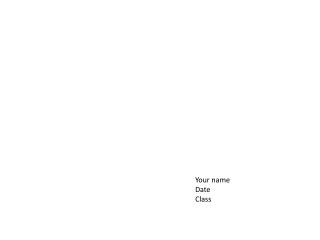 Your name Date Class