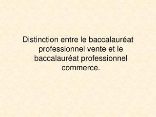 Distinction entre le baccalauréat professionnel vente et le baccalauréat professionnel commerce.