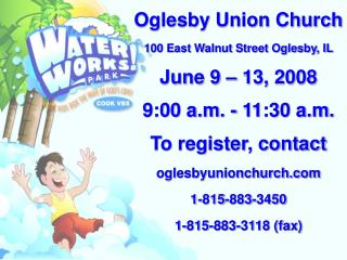 Oglesby Union Church 100 East Walnut Street Oglesby, IL June 9 – 13, 2008 9:00 a.m. - 11:30 a.m.