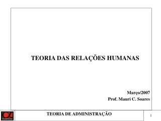 TEORIA DAS RELAÇÕES HUMANAS Março/2007 Prof. Mauri C. Soares