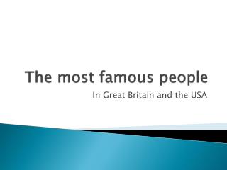 T he most famous people