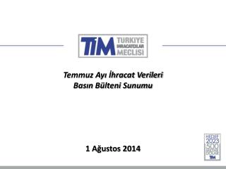 Temmuz Ayı İhracat Verileri Basın Bülteni Sunumu 1 Ağustos 2014