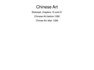 Chinese Art Stokstad: chapters 10 and 21 Chinese Art before 1280 Chinee Art after 1280