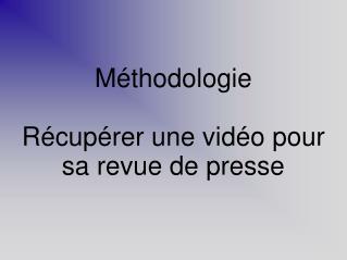 Méthodologie Récupérer une vidéo pour sa revue de presse