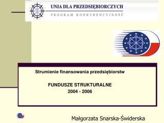 Strumienie finansowania przedsiębiorstw FUNDUSZE STRUKTURALNE 2004 - 2006