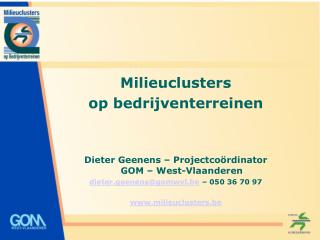 Milieuclusters op bedrijventerreinen Dieter Geenens – Projectcoördinator GOM – West-Vlaanderen