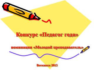 Конкурс «Педагог года» номинация «Молодой преподаватель» Воткинск 2013