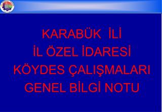 KARABÜK İLİ İL ÖZEL İDARESİ KÖYDES ÇALIŞMALARI GENEL BİLGİ NOTU