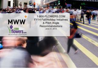 1-800-FLOWERS.COM FY14 Fall/Holiday Initiatives &amp; Pitch Angle Recommendations June 21, 2013