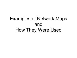 Examples of Network Maps and How They Were Used