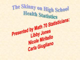 Presented by Math 70 Statisticians: Libby Jones Nicole Miritello Carla Giugliano