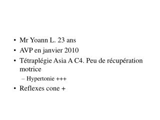 Mr Yoann L. 23 ans AVP en janvier 2010 Tétraplégie Asia A C4. Peu de récupération motrice