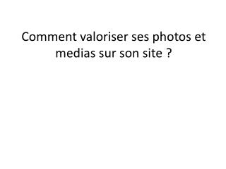 Comment valoriser ses photos et medias sur son site ?