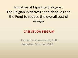 CASE STUDY: BELGIUM Catherine Vermeersch , FEB Sébastien Storme , FGTB