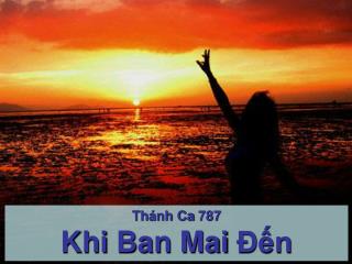 Thánh Ca 787 Khi Ban Mai Ðến