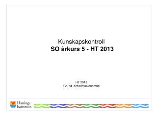 Kunskapskontroll SO årkurs 5 - HT 2013 HT 2013 Grund- och förskolenämnd