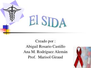 Creado por : Abigail Rosario Castillo Ana M. Rodríguez Alemán Prof. Marisol Giraud