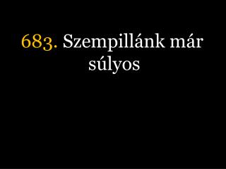 683. Szempillánk már súlyos