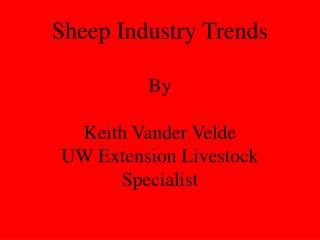 Sheep Industry Trends By Keith Vander Velde UW Extension Livestock Specialist