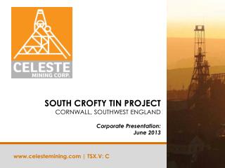 SOUTH CROFTY TIN PROJECT CORNWALL, SOUTHWEST ENGLAND Corporate Presentation: June 2013